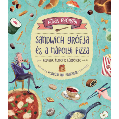 Sandwich grófja és a nápolyi pizza - Kedvenc ételeink története
